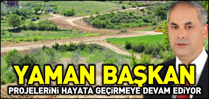 YAMAN BAŞKAN PROJELERİNİ HAYATA GEÇİRMEYE DEVAM EDİYOR