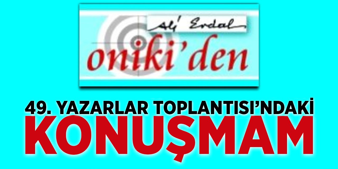 49. Yazarlar Toplantısı'ndaki konuşmam