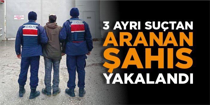 3 ayrı suçtan aranan şahıs yakalandı!
