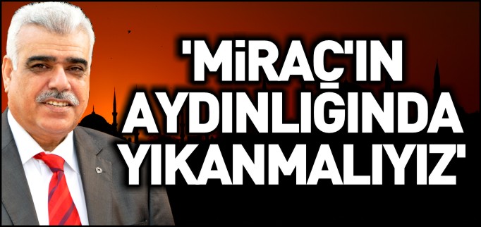 ’MİRAC’IN AYDINLIĞINDA YIKANMALIYIZ’