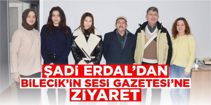 Şadi Erdal’dan Bilecik’in Sesi Gazetesi’ne ziyaret