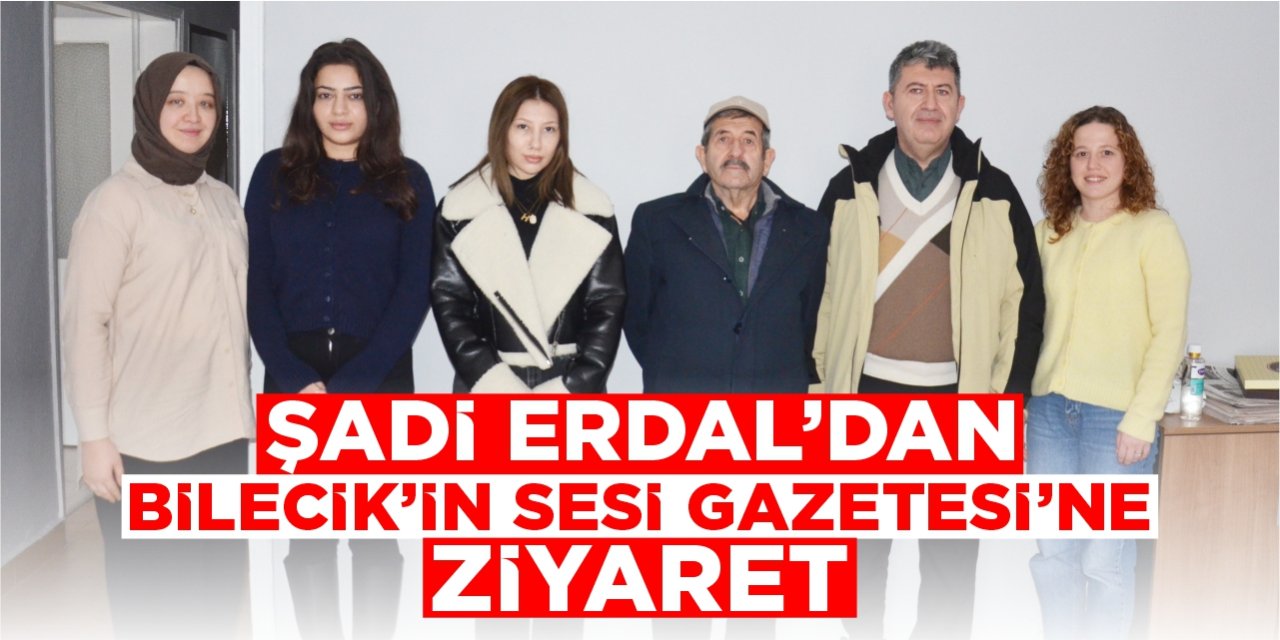 Şadi Erdal’dan Bilecik’in Sesi Gazetesi’ne ziyaret