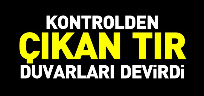 KONTROLDEN ÇIKAN TIR FABRİKA BAHÇESİNE GİRDİ