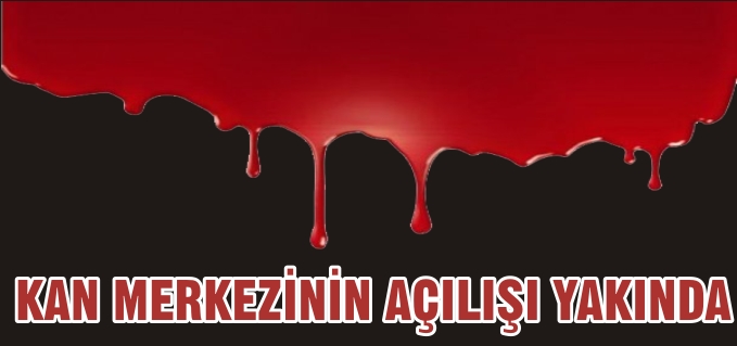 "KAN MERKEZİ’NİN AÇILIŞI YAKINDA"