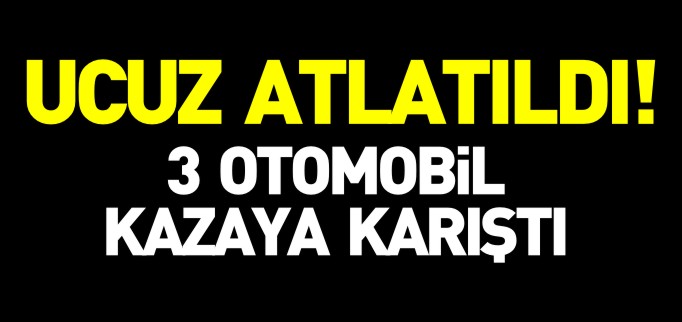 ÜÇ OTOMOBİL KAZAYA KARIŞTI