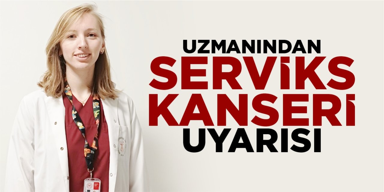 Uzmanından Serviks Kanseri Uyarısı!