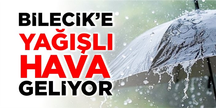 Bilecik’e yağışlı hava geliyor!