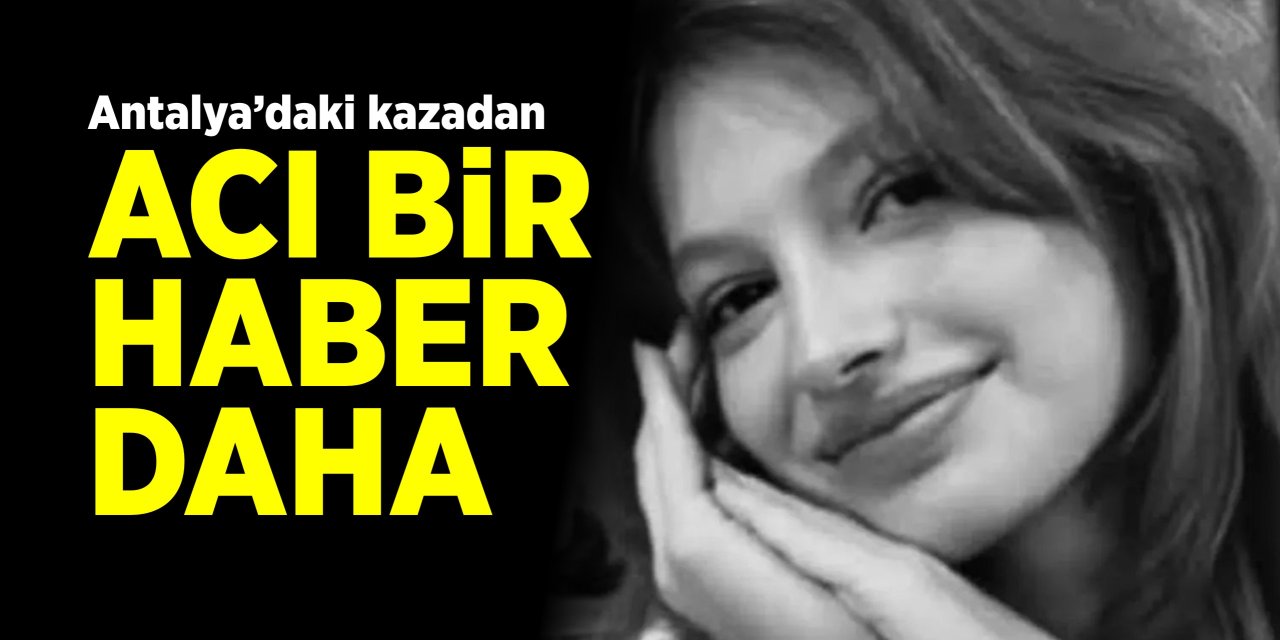 Antalya'daki kazadan acı bir haber daha