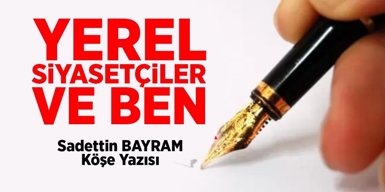 YEREL SİYASETÇİLER VE BEN