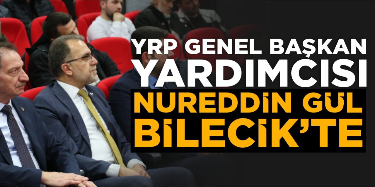 YRP Genel Başkan Yardımcısı Nureddin Gül Bilecik’te
