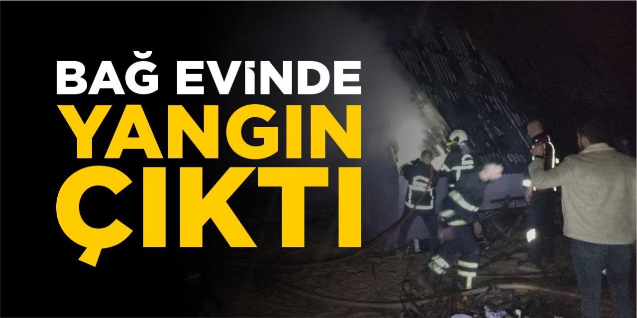 Bağ evinde yangın çıktı