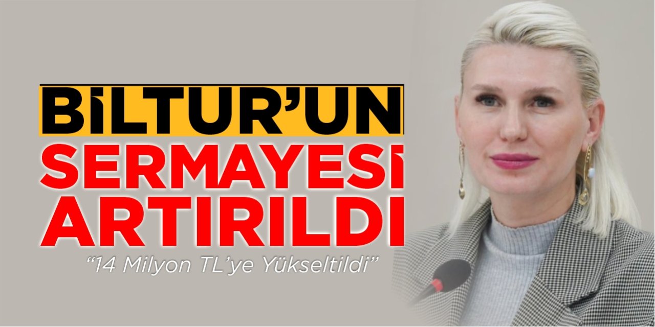 BİLTUR'un Sermayesi Artırıldı  "14 Milyon TL'ye Yükseltildi!"