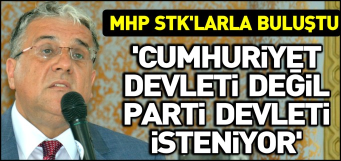 ’CUMHURİYET DEVLETİ DEĞİL, PARTİ DEVLETİ İSTENİYOR’