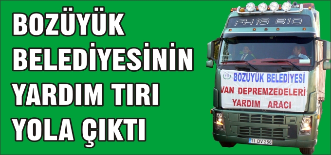 BOZÜYÜK BELEDİYESİNİN YARDIM TIRI YOLA ÇIKTI
