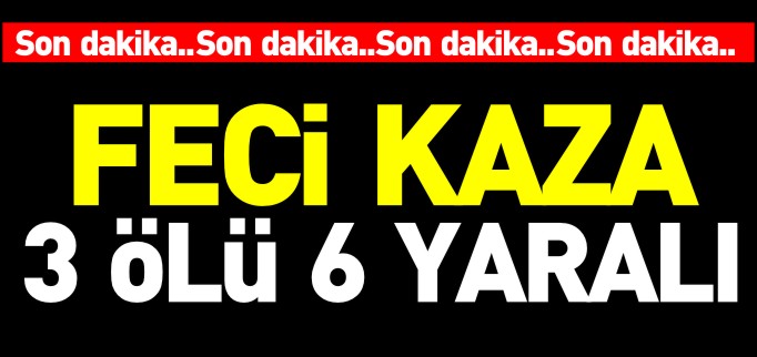 3 ÖLÜ 6 YARALI