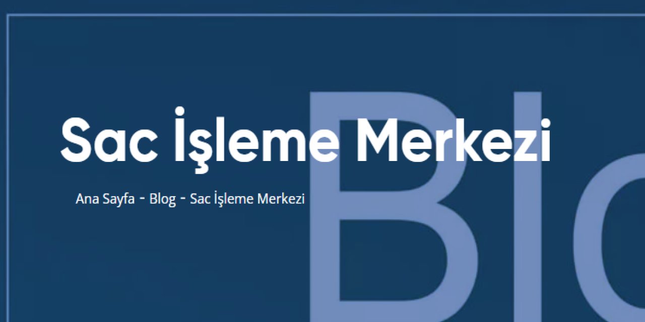 Sac İşleme Merkezi - Hassasiyet ve Kalite Bir Arada