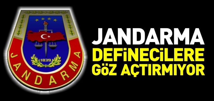 JANDARMA DEFİNECİLERE GÖZ AÇTIRMIYOR
