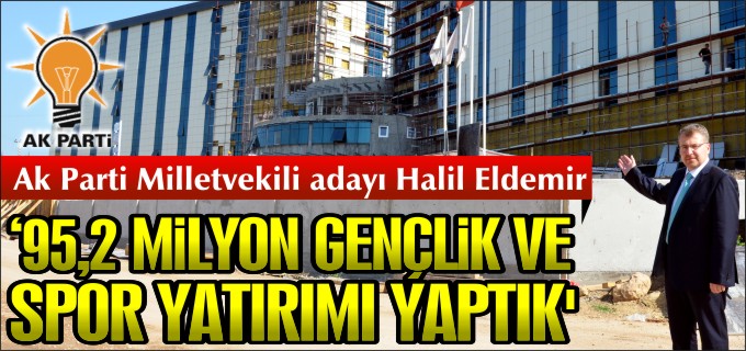 ’95,2 MİLYON GENÇLİK VE SPOR YATIRIMI YAPTIK’