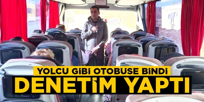 Yolcu gibi otobüse bindi denetim yaptı