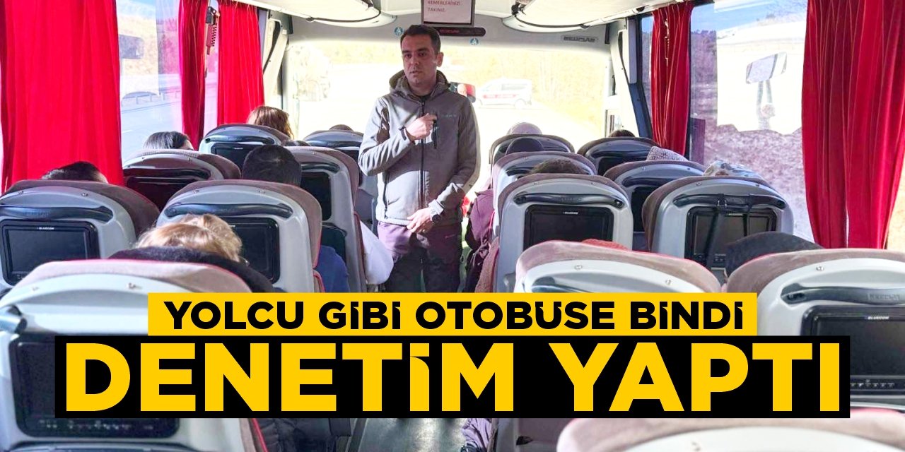 Yolcu gibi otobüse bindi denetim yaptı