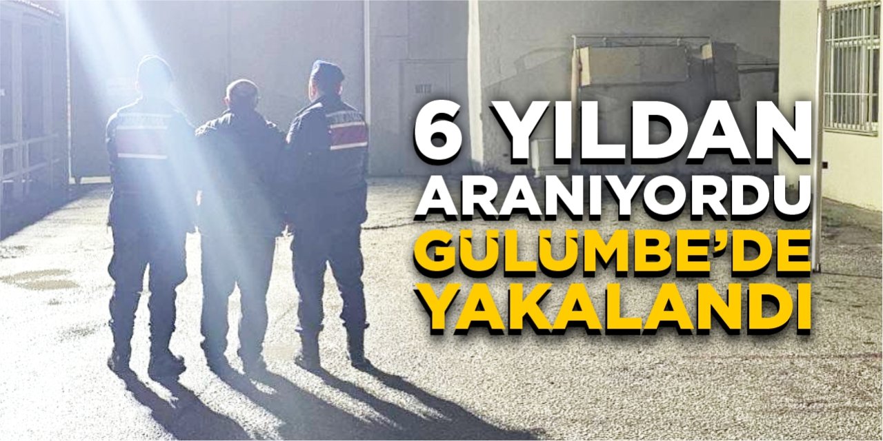6 yıldan aranıyordu, Gülümbe’de yakalandı