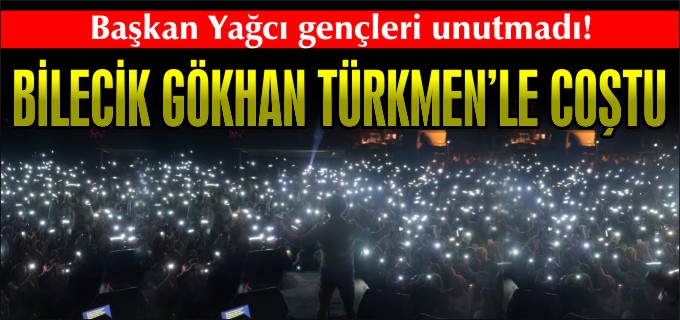 GÖKHAN TÜRKMEN BİLECİKLİLERİ COŞTURDU