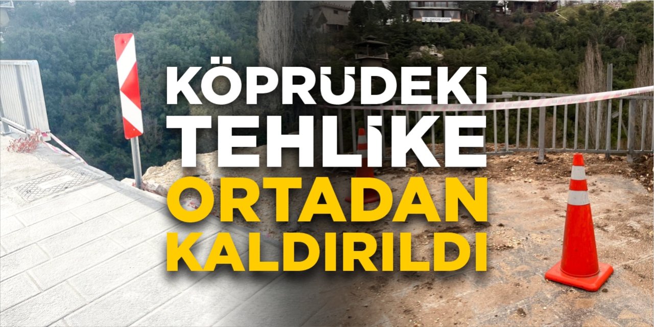 Köprüdeki tehlike ortadan kaldırıldı