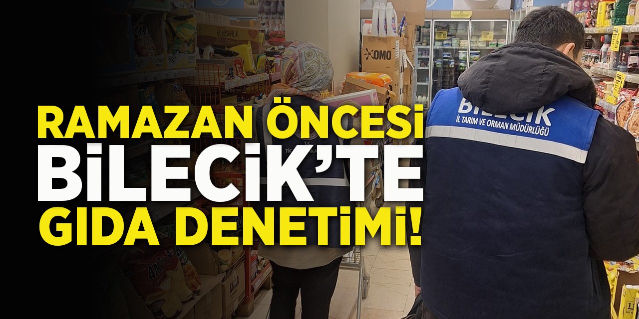 Ramazan Öncesi Bilecik'te Gıda Denetimi!