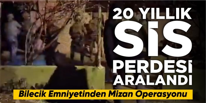 20 yıllık sis perdesi aralandı: Bilecik emniyetinden mizan operasyonu!