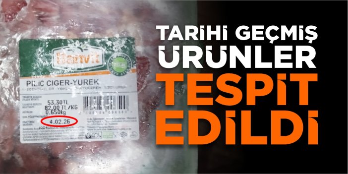 Tarihi geçmiş ürünler tespit edildi!