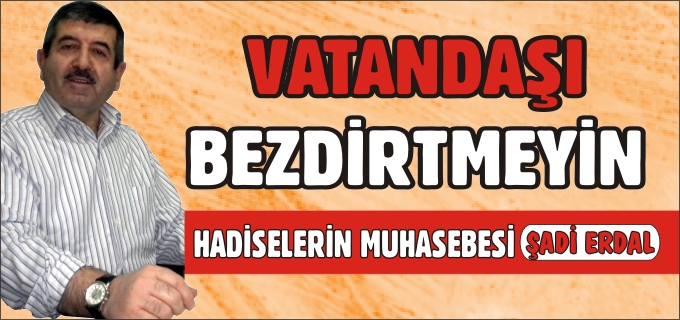 VATANDAŞI BEZDİRTMEYİN