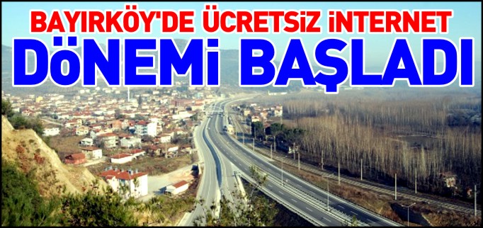 BAYIRKÖY’DE ÜCRETSİZ İNTERNET DÖNEMİ BAŞLADI