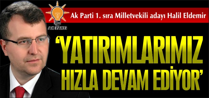 ’YATIRIMLARIMIZ HIZLA DEVAM EDİYOR’