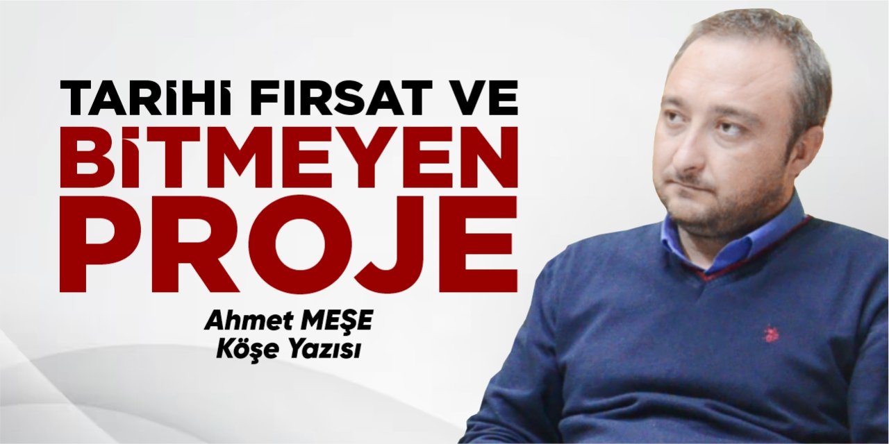 Tarihi fırsat ve bitmeyen proje