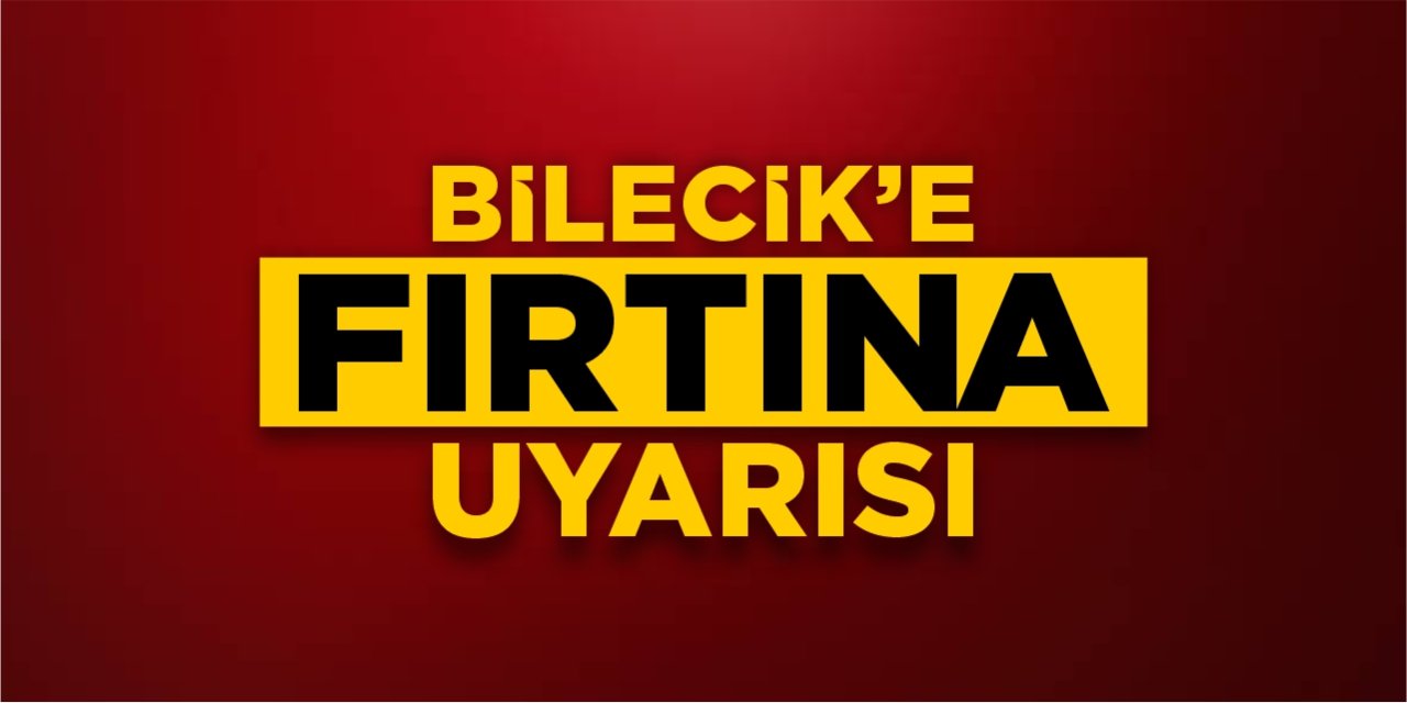 Bilecik'e fırtına uyarısı!