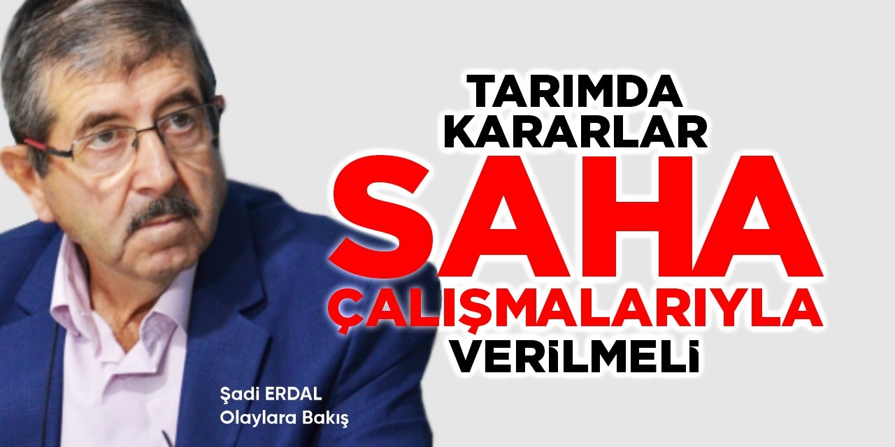 TARIMDA KARARLAR SAHA ÇALIŞMALARIYLA VERİLMELİ