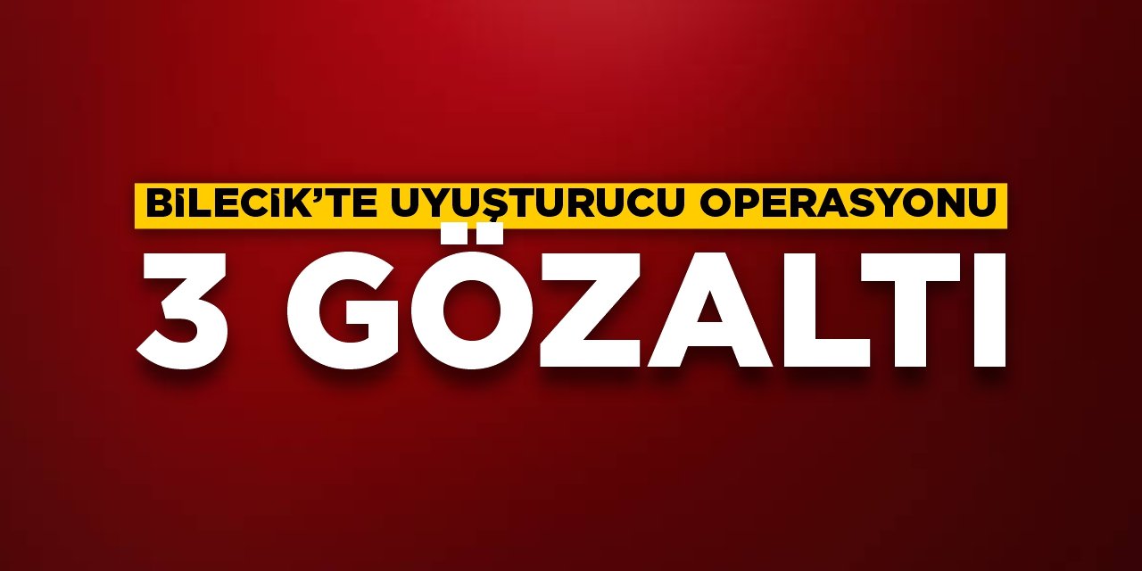 Bilecik’te uyuşturucu operasyonu: 3 gözaltı