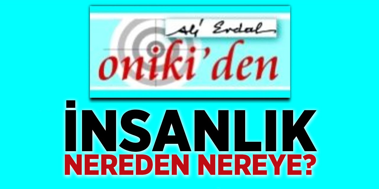 İNSANLIK NEREDEN NEREYE?