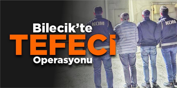 Bilecik'te 'Tefeci' operasyonu