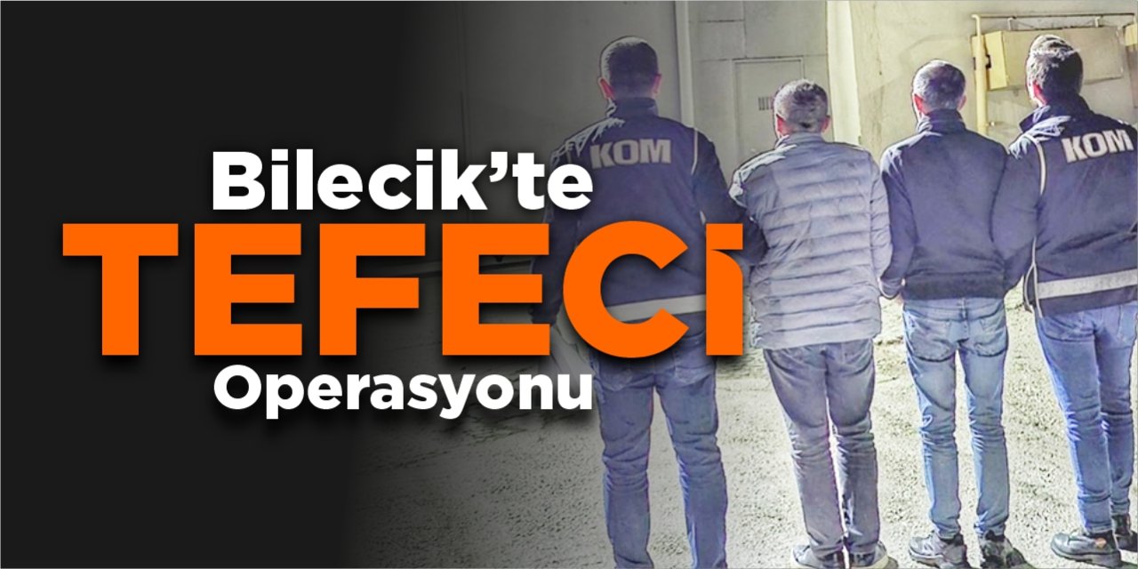 Bilecik'te 'Tefeci' operasyonu