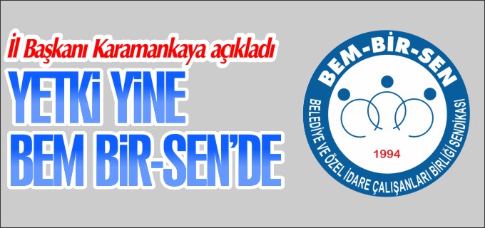 YETKİ YİNE BEM BİR-SEN’DE