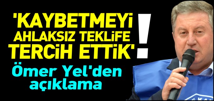 ’KAYBETMEYİ AHLAKSIZ TEKLİFE TERCİHE ETTİK’