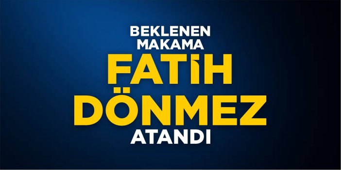 Beklenen makama Fatih Dönmez atandı