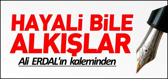 HAYALİ BİLE ALKIŞLAR