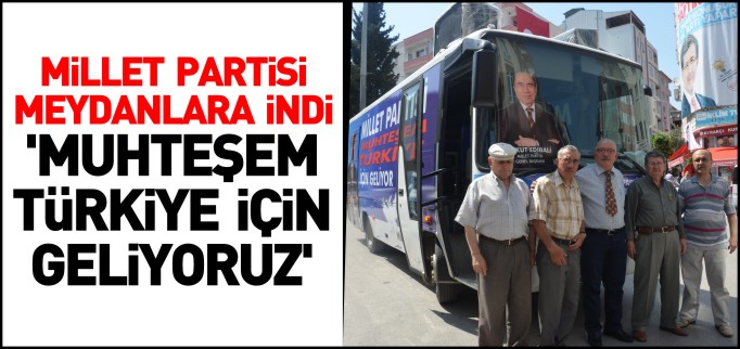 "MİLLET PARTİSİ MUHTEŞEM TÜRKİYE İÇİN GELİYOR"