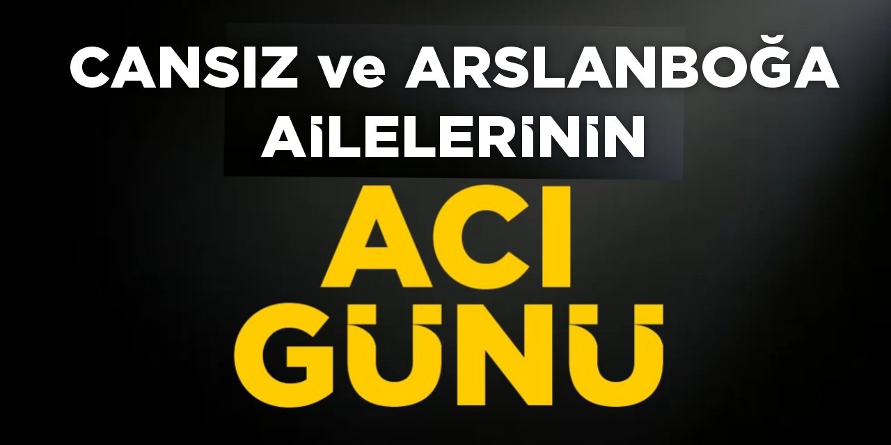 Cansız ve Arslanboğa Ailelerinin Acı Günü