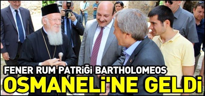 FENER RUM PATRİĞİ OSMANELİ’NE GELDİ