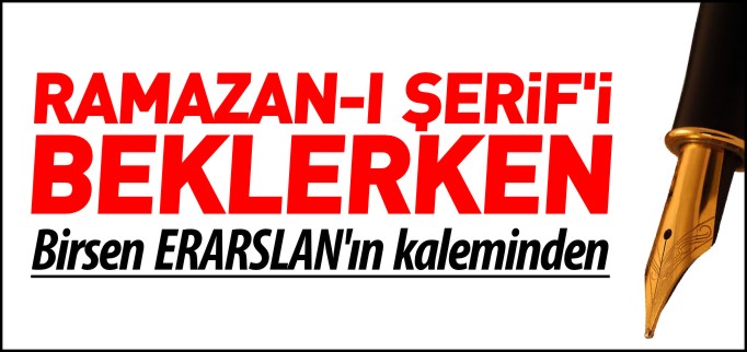 RAMAZAN-I ŞERİF’İ BEKLERKEN