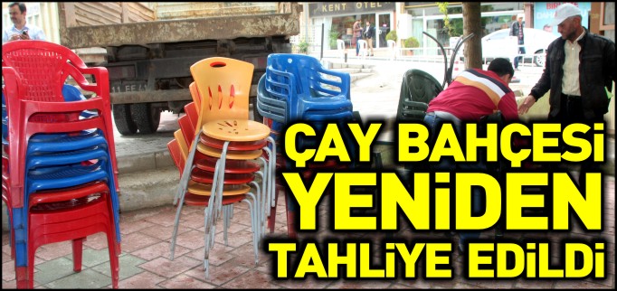 ÇAY BAHÇESİ YENİDEN TAHLİYE EDİLDİ