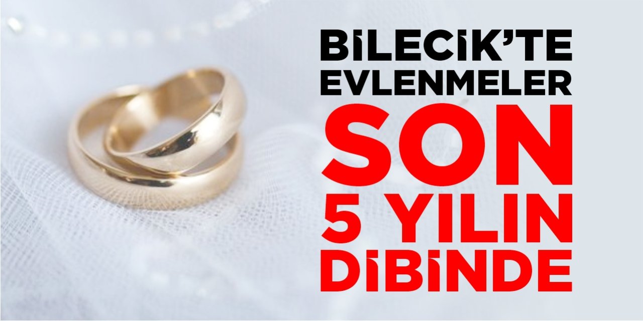 Bilecik’te evlenmeler son 5 yılın dibinde